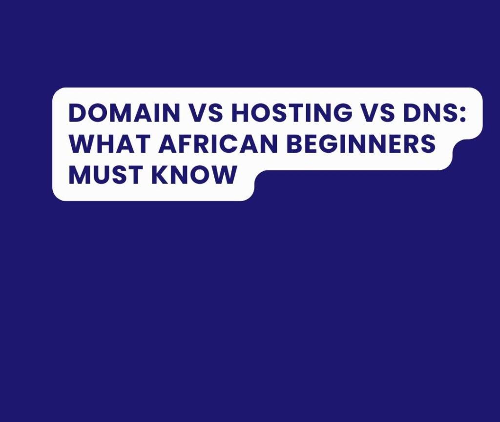 Domain vs Hosting vs DNS: What African Beginners Must Know
